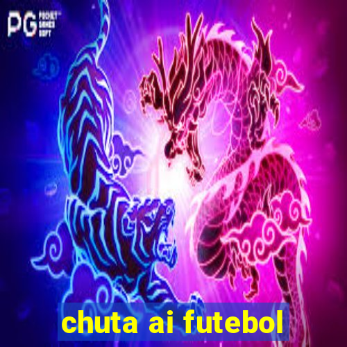 chuta ai futebol